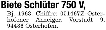 Biete Schlüter 750 V,Bj. 1968. Chiffre: ***Z Osterhofener Anzeiger, Vorstadt 9, 94486 Osterhofen.