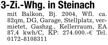 3-Zi.-Whg. in Steinach mit Balkon, Bj. 2004, Wfl. ca. 82qm, DG, Garage, Stellplatz, vermietet, Gashzg., Kellerraum, EA 87,4 kwh/C, KP: 274.000.-€ Tel. ***
