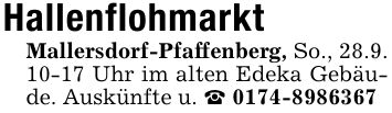 HallenflohmarktMallersdorf-Pfaffenberg, So., 28.9. 10-17 Uhr im alten Edeka Gebäude. Auskünfte u. _ ***