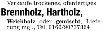 Verkaufe trockenes, ofenfertigesBrennholz, Hartholz,Weichholz oder gemischt, Lieferung mgl., Tel. ***