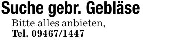 Suche gebr. GebläseBitte alles anbieten,Tel. ***