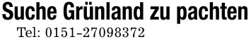 Suche Grünland zu pachtenTel: ***