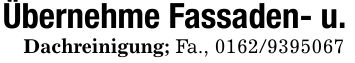 Übernehme Fassaden- u.Dachreinigung; Fa., ***