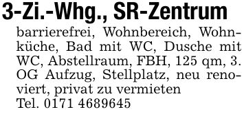 3-Zi.-Whg., SR-Zentrum barrierefrei, Wohnbereich, Wohnküche, Bad mit WC, Dusche mit WC, Abstellraum, FBH, 125 qm, 3. OG Aufzug, Stellplatz, neu renoviert, privat zu vermietenTel. ***