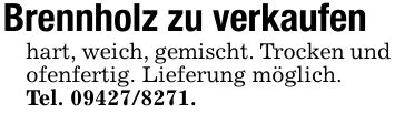 Brennholz zu verkaufen hart, weich, gemischt. Trocken und ofenfertig. Lieferung möglich. Tel. ***.