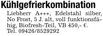 KühlgefrierkombinationLiebherr A+++, Edelstahl silber, No Frost, 5 J. alt, voll funktionsfähig, Biofresh-Teil, VB 450,- €.Tel. ***