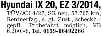 Hyundai IX 20, EZ 3/2014,TÜV/AU 4/27, SR neu, 57.765 km, Rentnerfzg., s. gt. Zust., scheckh.- gepfl., Probefahrt möglich, VB 6.200,-€, Tel. ***