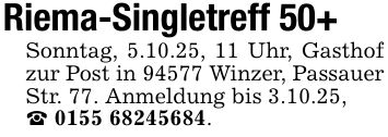 Riema-Singletreff 50+Sonntag, 5.10.25, 11 Uhr, Gasthof zur Post in 94577 Winzer, Passauer Str. 77. Anmeldung bis 3.10.25,_ ***.