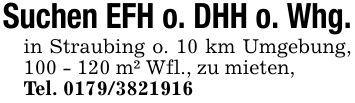 Suchen EFH o. DHH o. Whg.in Straubing o. 10 km Umgebung, *** m² Wfl., zu mieten,Tel. ***
