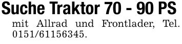 Suche Traktor 70 - 90 PSmit Allrad und Frontlader, Tel. ***.