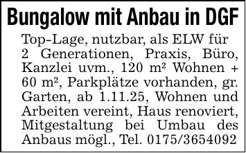 Bungalow mit Anbau in DGFTop-Lage, nutzbar, als ELW für2 Generationen, Praxis, Büro, Kanzlei uvm., 120 m² Wohnen + 60 m², Parkplätze vorhanden, gr. Garten, ab 1.11.25, Wohnen und Arbeiten vereint, Haus renoviert, Mitgestaltung bei Umbau des Anbaus mögl., Tel. ***
