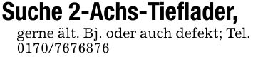 Suche 2-Achs-Tieflader, gerne ält. Bj. oder auch defekt; Tel. ***