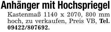 Anhänger mit HochspriegelKastenmaß 1140 x 2070, 800 mm hoch, zu verkaufen, Preis VB, Tel. ***.