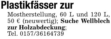Plastikfässer zur Mostherstellung, 60 L und 120 L, 50 € (neuwertig); Suche Wellblech zur Holzabdeckung;Tel. ***