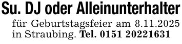 Su. DJ oder Alleinunterhalterfür Geburtstagsfeier am 8.11.2025 in Straubing. Tel. ***