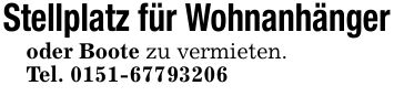 Stellplatz für Wohnanhängeroder Boote zu vermieten.Tel. ***