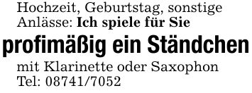 Hochzeit, Geburtstag, sonstigeAnlässe: Ich spiele für Sieprofimäßig ein Ständchenmit Klarinette oder SaxophonTel: ***