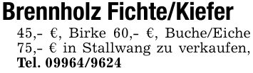 Brennholz Fichte/Kiefer45,- €, Birke 60,- €, Buche/Eiche 75,- € in Stallwang zu verkaufen, Tel. ***