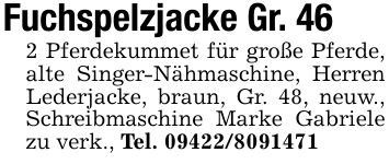 Fuchspelzjacke Gr. 462 Pferdekummet für große Pferde, alte Singer-Nähmaschine, Herren Lederjacke, braun, Gr. 48, neuw., Schreibmaschine Marke Gabriele zu verk., Tel. ***