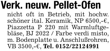 Verk. neuw. Pellet-Ofen nicht oft in Betrieb, mit hochw. schöner ital. Keramik, NP 6500,-€, Piazzetta P 220 mit Warmluftgebläse, BJ 2022 / Farbe verdi misto, m. Bodenplatte u. Anschlußrohren, VB 3500,-€, Tel. ***