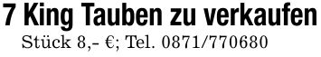 7 King Tauben zu verkaufenStück 8,- €; Tel. ***