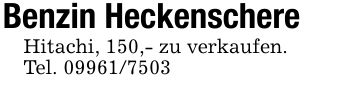 Benzin HeckenschereHitachi, 150,- zu verkaufen.Tel. ***