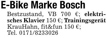 E-Bike Marke BoschBestzustand, VB 700 €; elektrisches Klavier 150 €; Trainingsgerät KrauHahn, fit&fun 150 €;Tel. ***