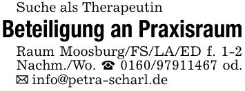 Suche als TherapeutinBeteiligung an PraxisraumRaum Moosburg/FS/LA/ED f. 1-2 Nachm./Wo. _ *** od. _ info@petra-scharl.de