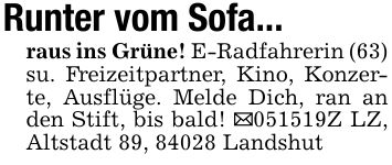 Runter vom Sofa...raus ins Grüne! E-Radfahrerin (63) su. Freizeitpartner, Kino, Konzerte, Ausflüge. Melde Dich, ran an den Stift, bis bald! _***Z LZ, Altstadt 89, 84028 Landshut