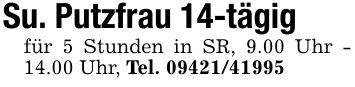 Su. Putzfrau 14-tägigfür 5 Stunden in SR, 9.00 Uhr - 14.00 Uhr, Tel. ***