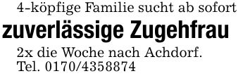 4-köpfige Familie sucht ab sofortzuverlässige Zugehfrau2x die Woche nach Achdorf.Tel. ***