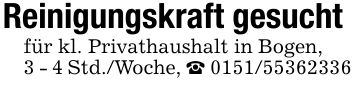 Reinigungskraft gesuchtfür kl. Privathaushalt in Bogen,3 - 4 Std./Woche, _ ***