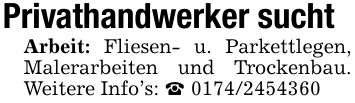 Privathandwerker suchtArbeit: Fliesen- u. Parkettlegen, Malerarbeiten und Trockenbau. Weitere Info's: _ ***