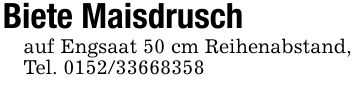 Biete Maisdruschauf Engsaat 50 cm Reihenabstand, Tel. ***