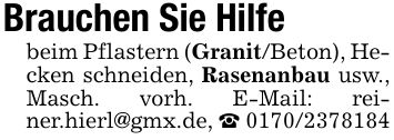 Brauchen Sie Hilfebeim Pflastern (Granit/Beton), Hecken schneiden, Rasenanbau usw., Masch. vorh. E-Mail: reiner.hierl@gmx.de, _ ***