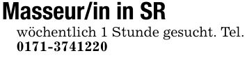 Masseur/in in SRwöchentlich 1 Stunde gesucht. Tel. ***