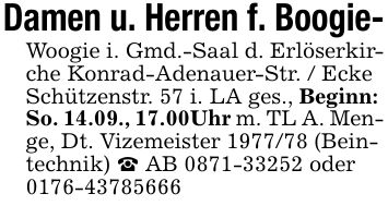 Damen u. Herren f. Boogie- Woogie i. Gmd.-Saal d. Erlöserkirche Konrad-Adenauer-Str. / Ecke Schützenstr. 57 i. LA ges., Beginn: So. 14.09., 17.00Uhr m. TL A. Men- ge, Dt. Vizemeister *** (Bein- technik) _ AB *** oder ***