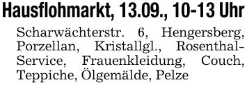 Hausflohmarkt, 13.09., 10-13 UhrScharwächterstr. 6, Hengersberg, Porzellan, Kristallgl., Rosenthal-Service, Frauenkleidung, Couch, Teppiche, Ölgemälde, Pelze