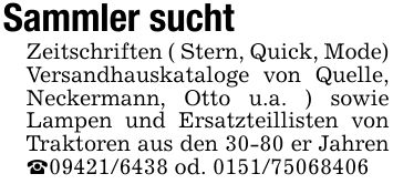Sammler suchtZeitschriften ( Stern, Quick, Mode) Versandhauskataloge von Quelle, Neckermann, Otto u.a. ) sowie Lampen und Ersatzteillisten von Traktoren aus den 30-80 er Jahren _*** od. ***