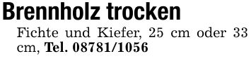 Brennholz trockenFichte und Kiefer, 25 cm oder 33 cm, Tel. ***