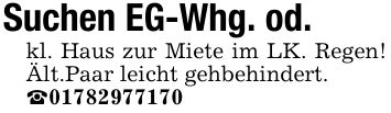 Suchen EG-Whg. od.kl. Haus zur Miete im LK. Regen! Ält.Paar leicht gehbehindert._***
