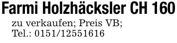 Farmi Holzhäcksler CH 160zu verkaufen; Preis VB;Tel.: ***