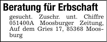 Beratung für Erbschaftgesucht. Zuschr. unt. Chiffre ***A Moosburger Zeitung, Auf dem Gries 17, 85368 Moosburg