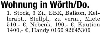 Wohnung in Wörth/Do.1. Stock, 3 Zi., EBK, Balkon, Kellerabt., Stellpl., zu verm., Miete 510,- €, Nebenk. 190,- €, Kaution 1400,- €, Handy ***