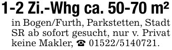 1-2 Zi.-Whg ca. 50-70 m²in Bogen/Furth, Parkstetten, Stadt SR ab sofort gesucht, nur v. Privat keine Makler, _ ***.