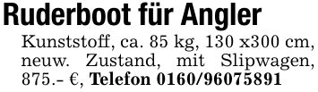 Ruderboot für AnglerKunststoff, ca. 85 kg, 130 x300 cm,neuw. Zustand, mit Slipwagen, 875.- €, Telefon ***