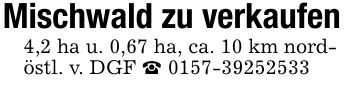 Mischwald zu verkaufen 4,2 ha u. 0,67 ha, ca. 10 km nord- östl. v. DGF _ ***