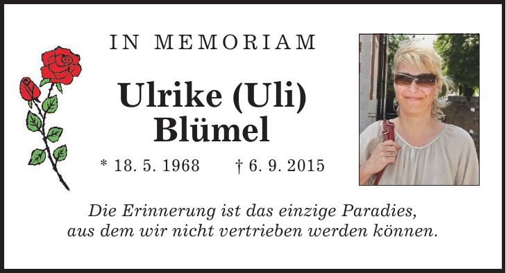 in memoriamUlrike (Uli)Blümel* 18. 5. 1968 _ 6. 9. 2015Die Erinnerung ist das einzige Paradies,aus dem wir nicht vertrieben werden können.