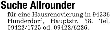 Suche Allrounderfür eine Hausrenovierung in 94336 Hunderdorf, Hauptstr. 38. Tel. *** od. ***.
