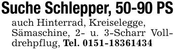 Suche Schlepper, 50-90 PSauch Hinterrad, Kreiselegge,Sämaschine, 2- u. 3-Scharr Volldrehpflug, Tel. ***